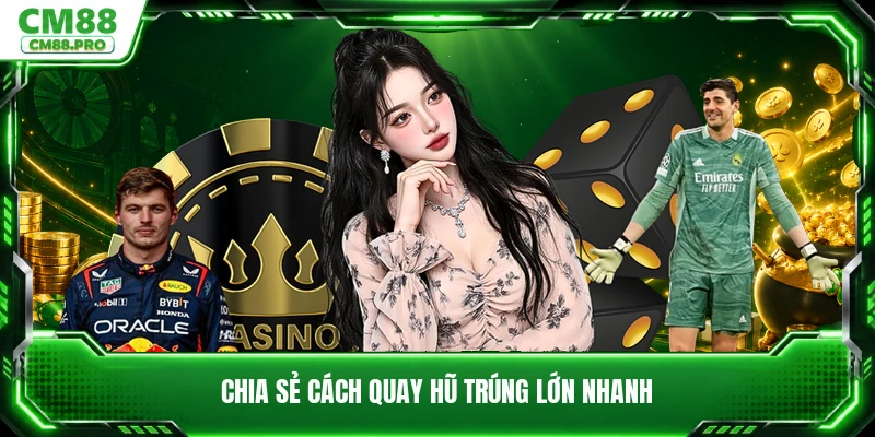 Chia sẻ cách quay hũ trúng lớn nhanh