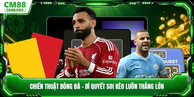 Chiến Thuật Bóng Đá - Bí Quyết Soi Kèo Luôn Thắng Lớn