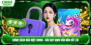 Chính Sách Bảo Mật CM88 - Các Quy Định Văn Bản Cốt Lõi