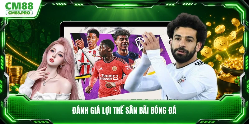 Đánh giá lợi thế sân bãi bóng đá