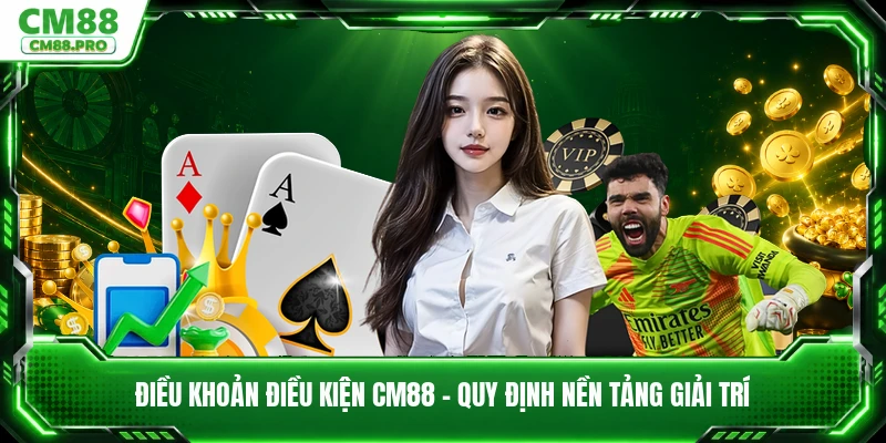 Điều Khoản Điều Kiện CM88 - Quy Định Nền Tảng Giải Trí