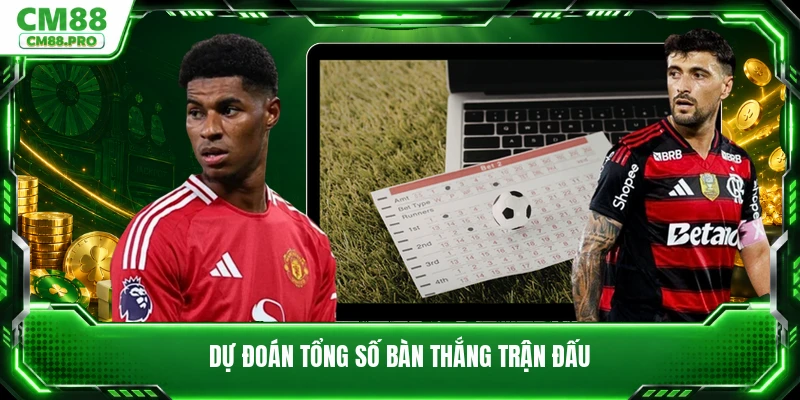 Dự đoán tổng số bàn thắng trận đấu