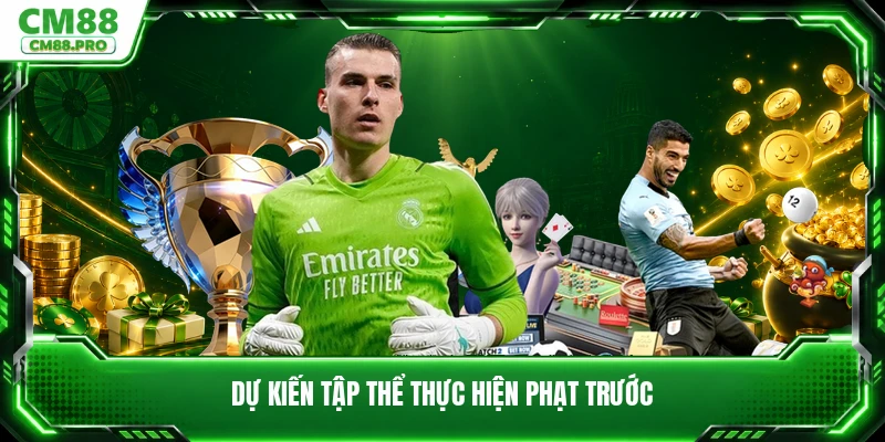 Dự kiến tập thể thực hiện phạt trước