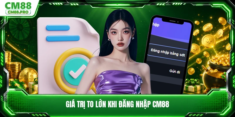 Giá trị to lớn khi đăng nhập CM88