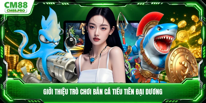 Giới thiệu trò chơi bắn cá tiểu tiên đại dương