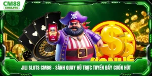 JILI Slots CM88 - Sảnh Quay Hũ Trực Tuyến Đầy Cuốn Hút
