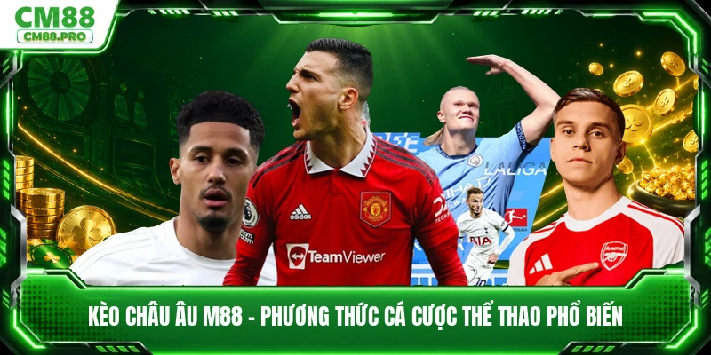 Kèo Châu Âu CM88 - Phương Thức Cá Cược Thể Thao Phổ Biến