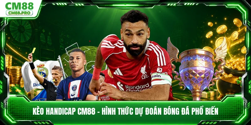 Kèo Handicap CM88 - Hình Thức Dự Đoán Bóng Đá Phổ Biến
