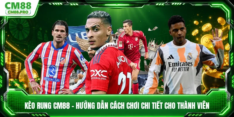 Kèo Rung CM88 - Hướng Dẫn Cách Chơi Chi Tiết Cho Thành Viên