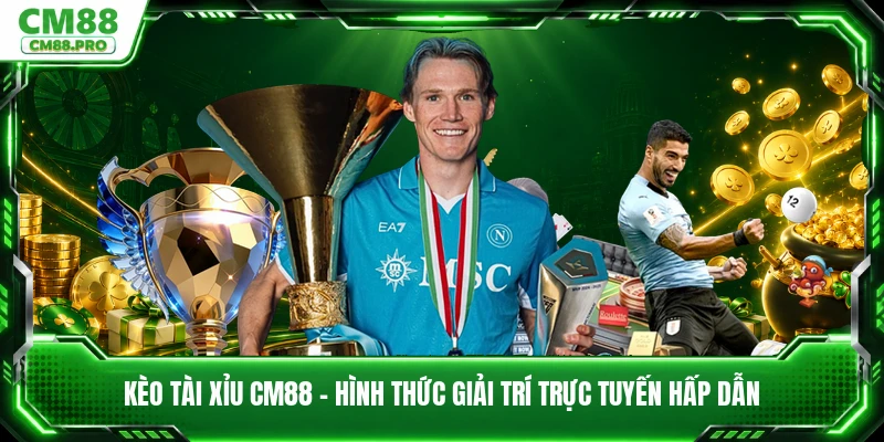 Kèo Tài Xỉu CM88 - Hình Thức Giải Trí Trực Tuyến Hấp Dẫn