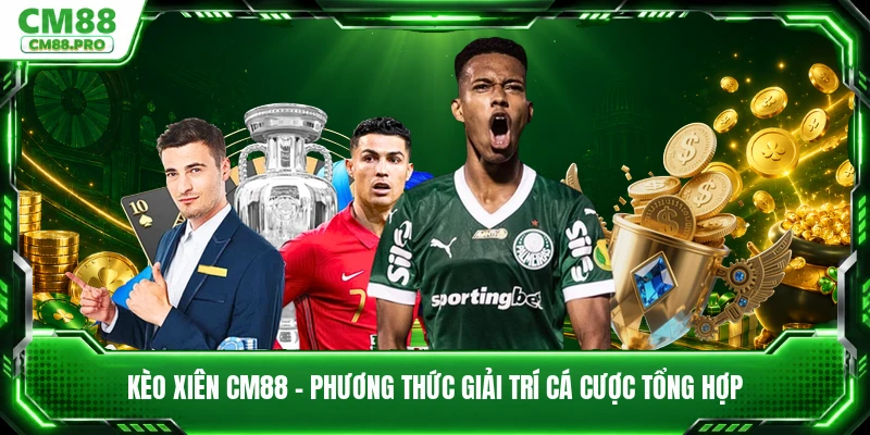 Kèo Xiên CM88 - Phương Thức Giải Trí Cá Cược Tổng Hợp