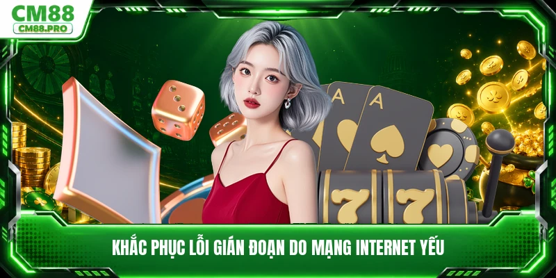Khắc phục lỗi gián đoạn do mạng internet yếu