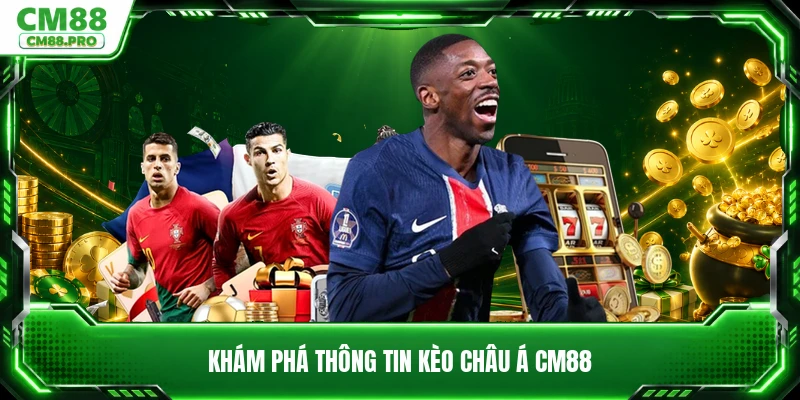Khám phá thông tin kèo châu Á CM88