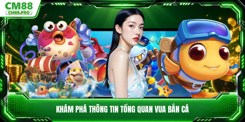 Khám phá thông tin tổng quan vua bắn cá