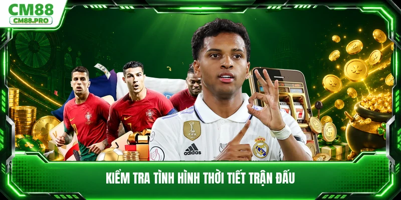 Kiểm tra tình hình thời tiết trận đấu