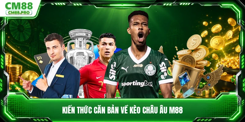 Kiến thức căn bản về kèo châu Âu CM88