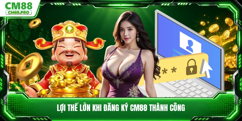 Lợi thế lớn khi đăng ký CM88 thành công