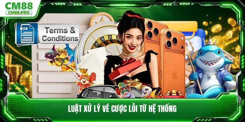 Luật xử lý vé cược lỗi từ hệ thống