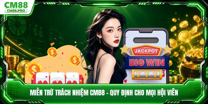Miễn Trừ Trách Nhiệm CM88 - Quy Định Cho Mọi Hội Viên