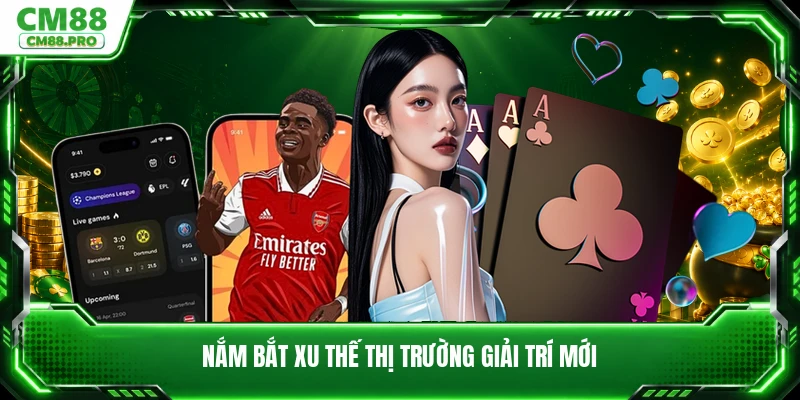 Nắm bắt xu thế thị trường giải trí mới