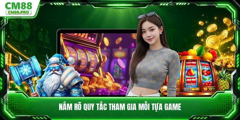 Nắm rõ quy tắc tham gia mỗi tựa game