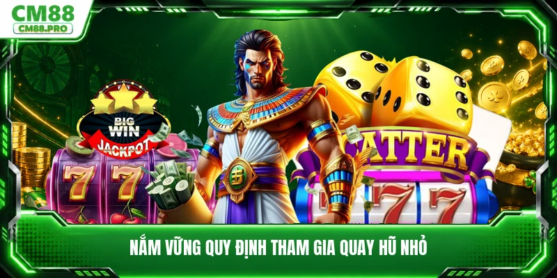 Nắm vững quy định tham gia quay hũ nhỏ