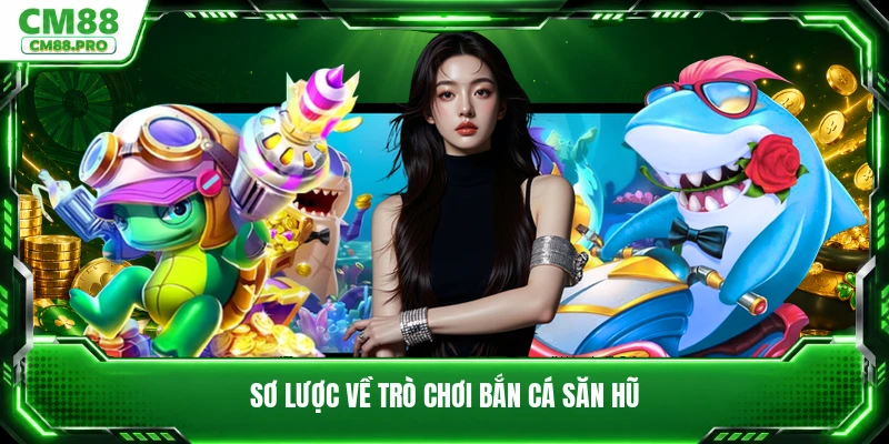 Sơ lược về trò chơi bắn cá săn hũ