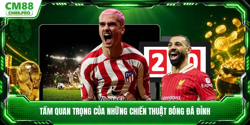Tầm quan trọng của những chiến thuật bóng đá đỉnh