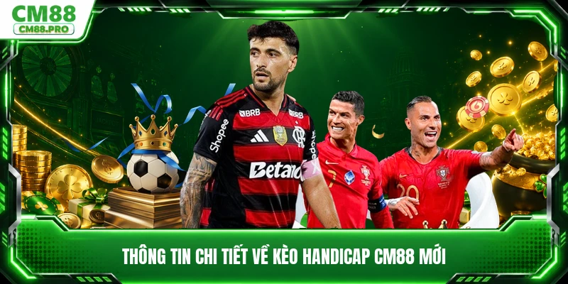 Thông tin chi tiết về kèo handicap CM88 mới