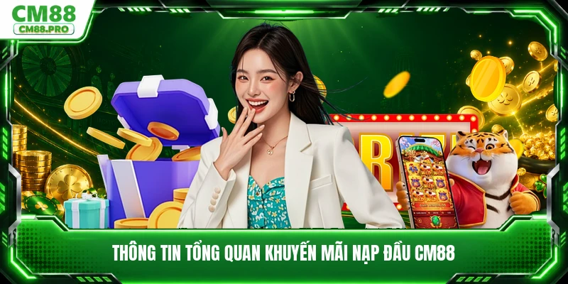 Thông tin tổng quan khuyến mãi nạp đầu CM88