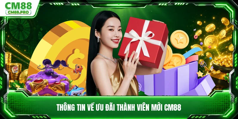 Thông tin về ưu đãi thành viên mới CM88