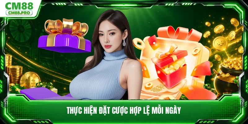 Thực hiện đặt cược hợp lệ mỗi ngày