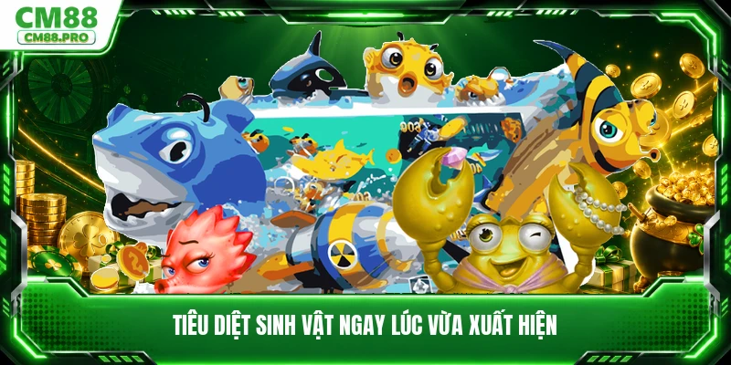 Tiêu diệt sinh vật ngay lúc vừa xuất hiện