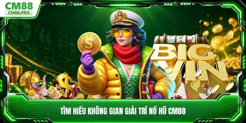 Tìm hiểu không gian giải trí nổ hũ CM88