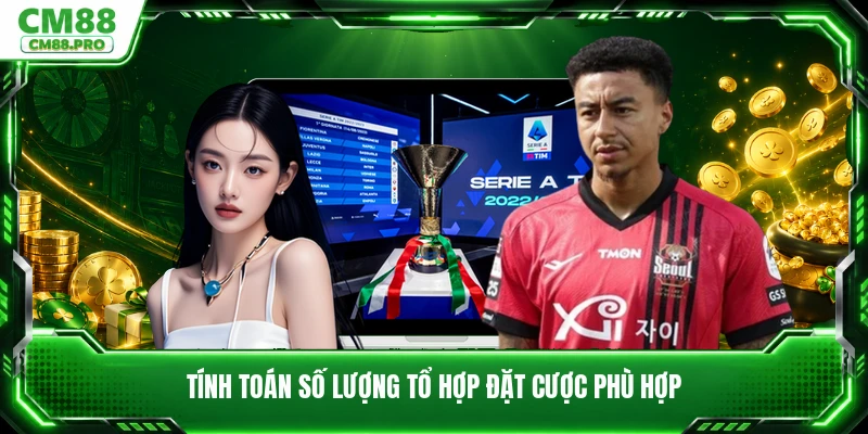 Tính toán số lượng tổ hợp đặt cược phù hợp