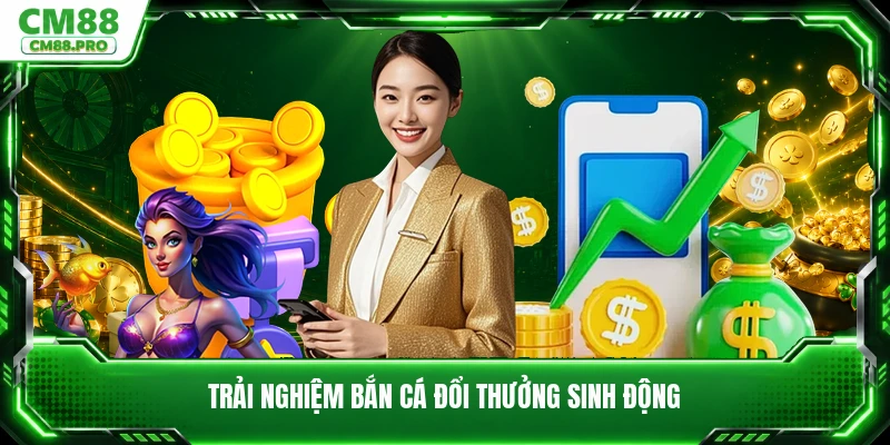 Trải nghiệm bắn cá đổi thưởng sinh động