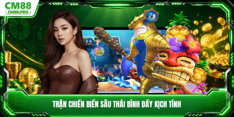 Trận chiến biển sâu thái bình đầy kịch tính