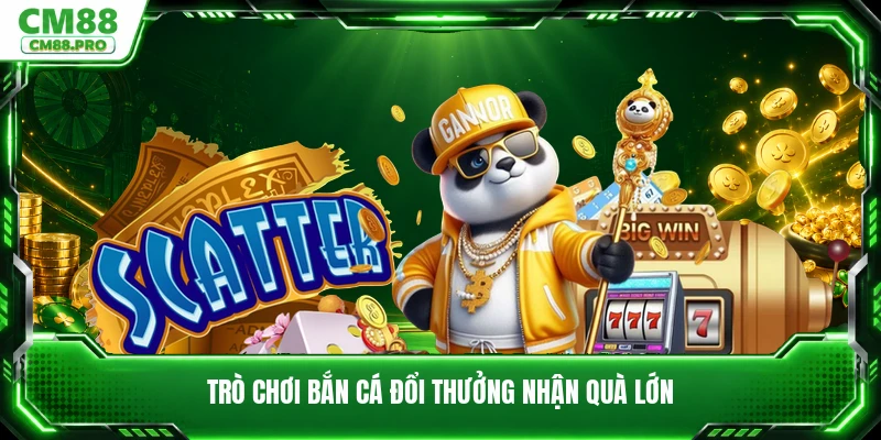 Trò chơi bắn cá đổi thưởng nhận quà lớn