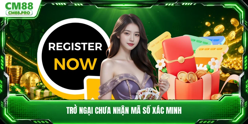 Trở ngại chưa nhận mã số xác minh