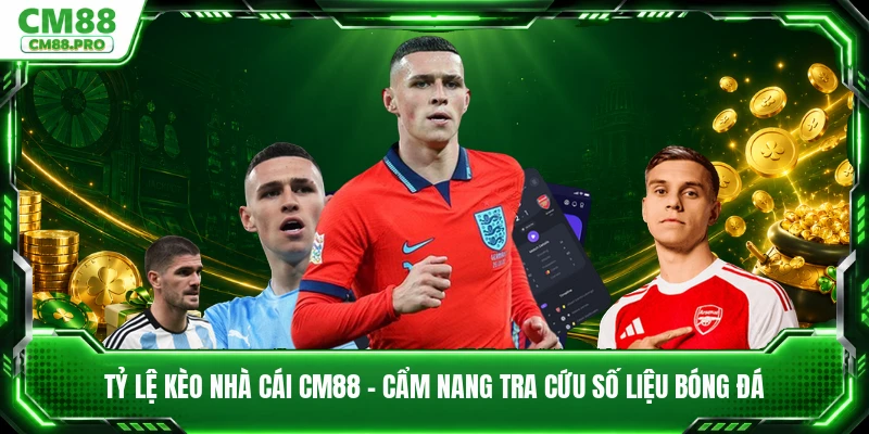 Tỷ Lệ Kèo Nhà Cái CM88 - Cẩm Nang Tra Cứu Số Liệu Bóng Đá