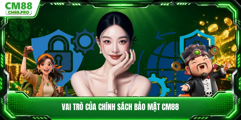 Vai trò của chính sách bảo mật CM88