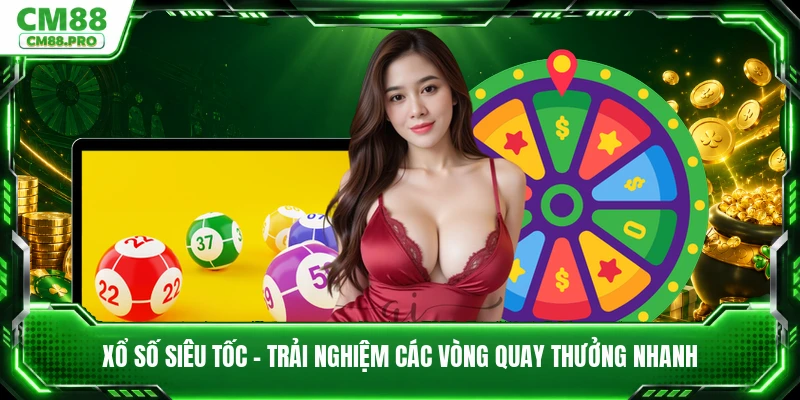 Xổ Số Siêu Tốc - Trải Nghiệm Các Vòng Quay Thưởng Nhanh
